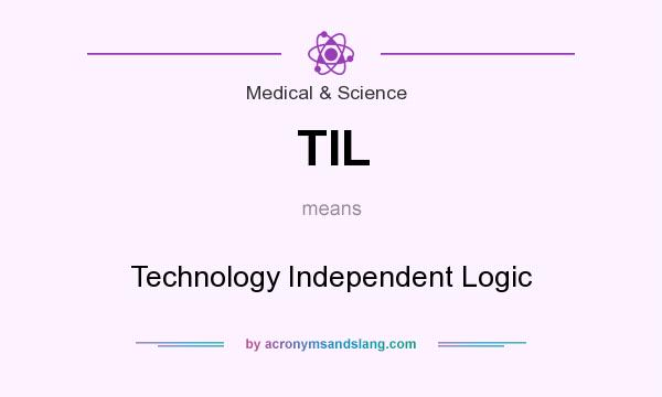 What does TIL mean? It stands for Technology Independent Logic