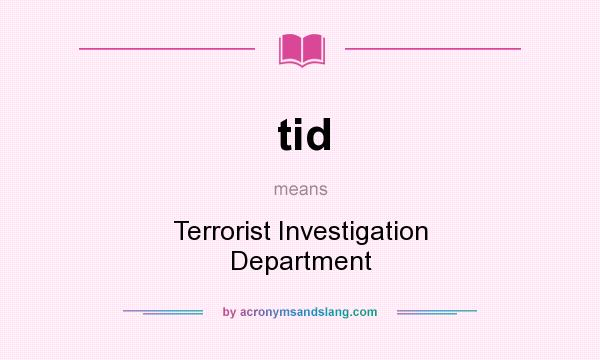 What does tid mean? It stands for Terrorist Investigation Department