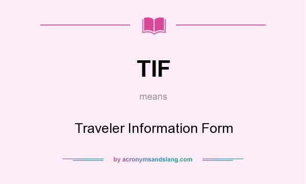 What does TIF mean? It stands for Traveler Information Form