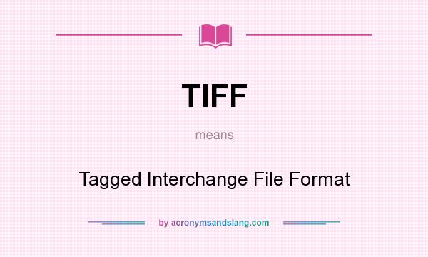 What does TIFF mean? It stands for Tagged Interchange File Format