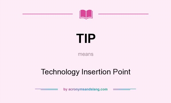 What does TIP mean? It stands for Technology Insertion Point