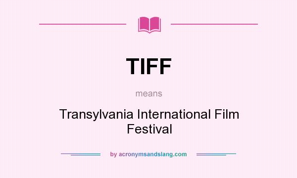 What does TIFF mean? It stands for Transylvania International Film Festival