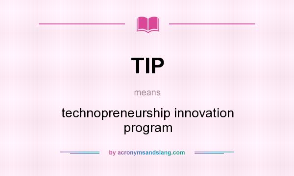 What does TIP mean? It stands for technopreneurship innovation program