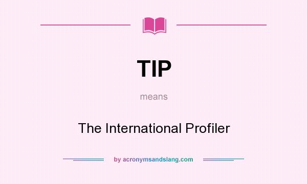 What does TIP mean? It stands for The International Profiler