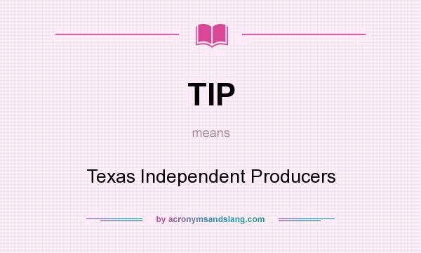 What does TIP mean? It stands for Texas Independent Producers