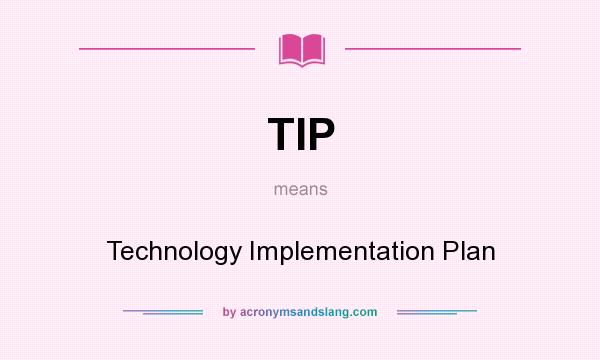 What does TIP mean? It stands for Technology Implementation Plan