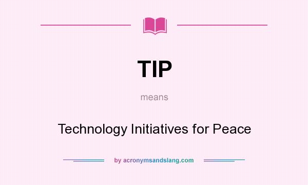 What does TIP mean? It stands for Technology Initiatives for Peace