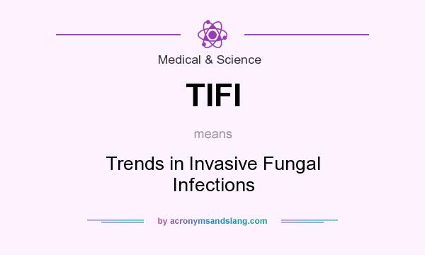 What does TIFI mean? It stands for Trends in Invasive Fungal Infections