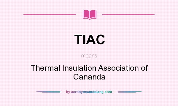 What does TIAC mean? It stands for Thermal Insulation Association of Cananda