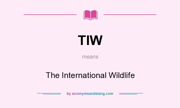What does TIW mean? It stands for The International Wildlife