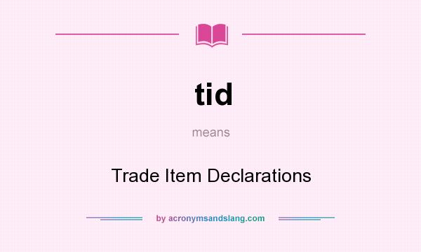 What does tid mean? It stands for Trade Item Declarations