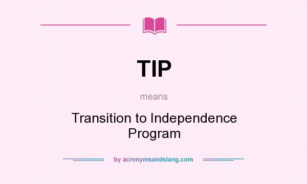 What does TIP mean? It stands for Transition to Independence Program