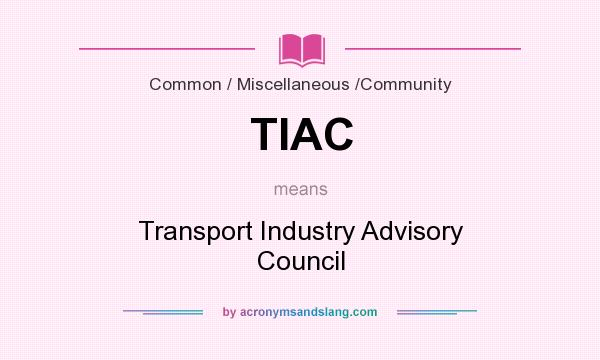 What does TIAC mean? It stands for Transport Industry Advisory Council