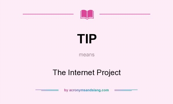 What does TIP mean? It stands for The Internet Project