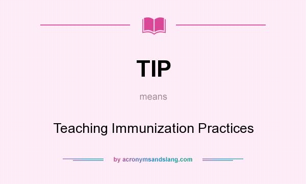 What does TIP mean? It stands for Teaching Immunization Practices
