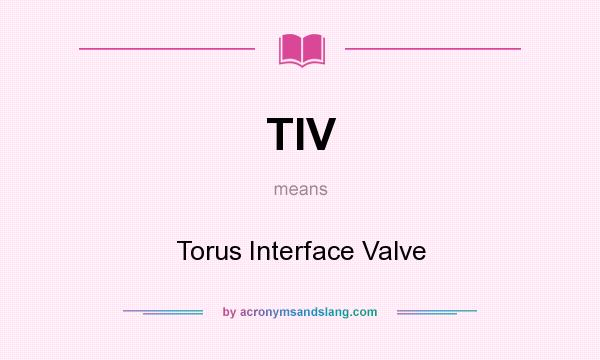 What does TIV mean? It stands for Torus Interface Valve