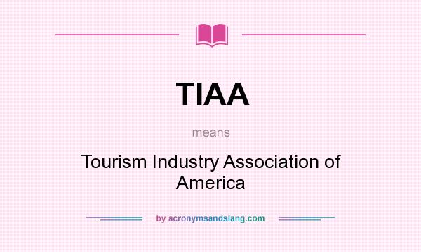 What does TIAA mean? It stands for Tourism Industry Association of America