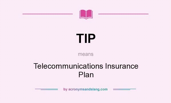 What does TIP mean? It stands for Telecommunications Insurance Plan