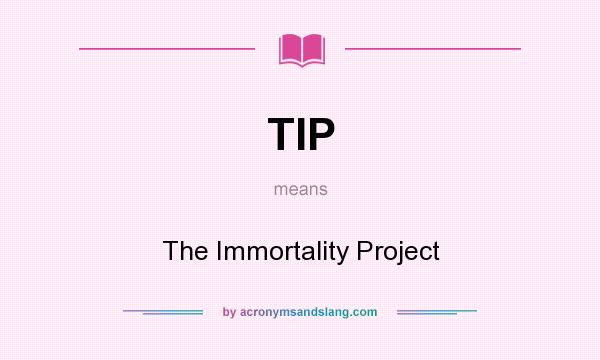 What does TIP mean? It stands for The Immortality Project