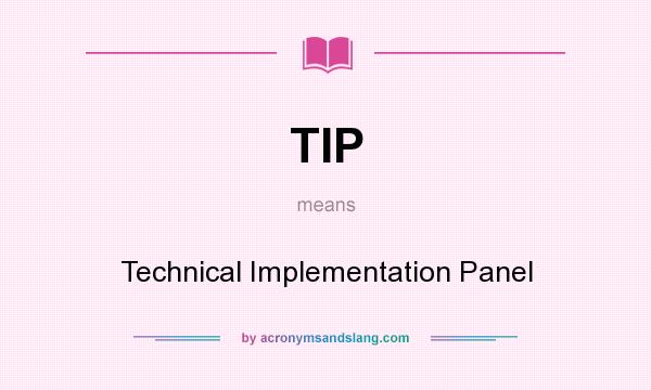 What does TIP mean? It stands for Technical Implementation Panel