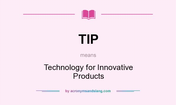 What does TIP mean? It stands for Technology for Innovative Products