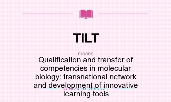 What does TILT mean? It stands for Qualification and transfer of competencies in molecular biology: transnational network and development of innovative learning tools