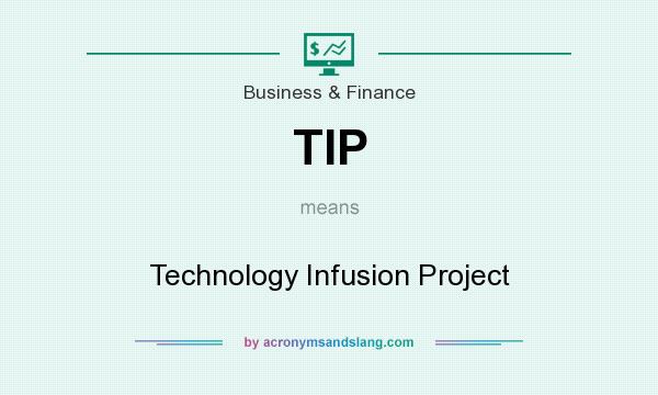 What does TIP mean? It stands for Technology Infusion Project