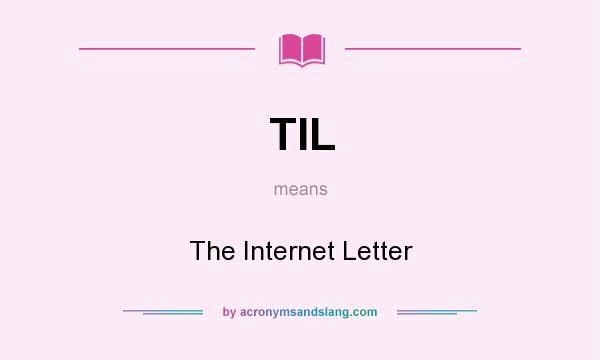 What does TIL mean? It stands for The Internet Letter