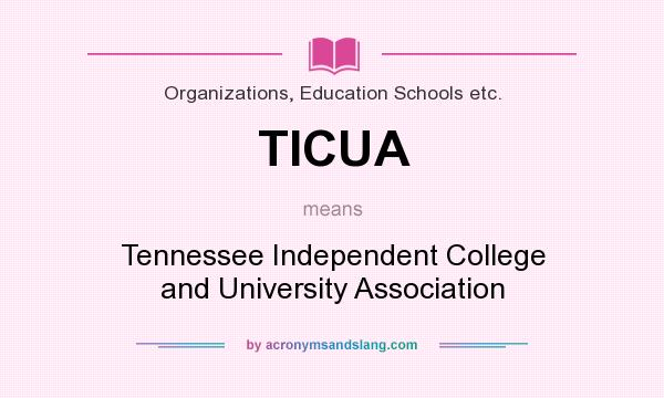 What does TICUA mean? It stands for Tennessee Independent College and University Association
