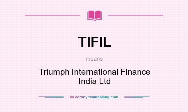What does TIFIL mean? It stands for Triumph International Finance India Ltd