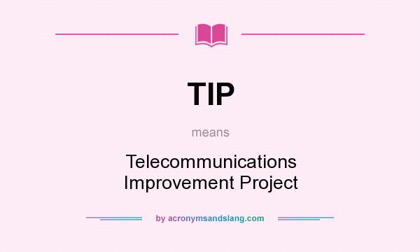 What does TIP mean? It stands for Telecommunications Improvement Project