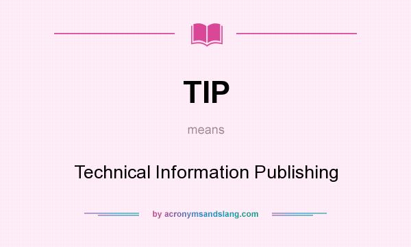 What does TIP mean? It stands for Technical Information Publishing