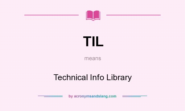 What does TIL mean? It stands for Technical Info Library