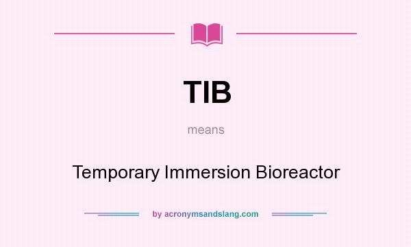 What does TIB mean? It stands for Temporary Immersion Bioreactor