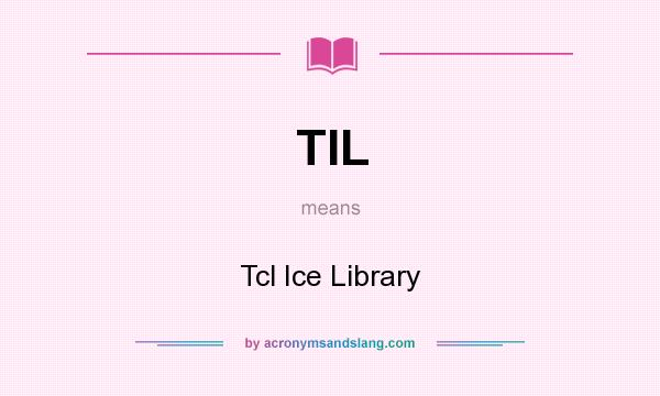 What does TIL mean? It stands for Tcl Ice Library