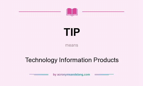 What does TIP mean? It stands for Technology Information Products