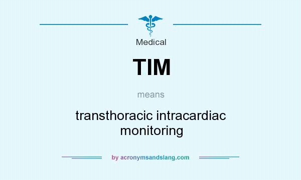 What does TIM mean? It stands for transthoracic intracardiac monitoring