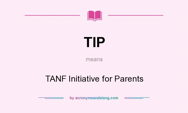 What does TIP mean? It stands for TANF Initiative for Parents