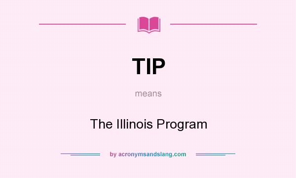 What does TIP mean? It stands for The Illinois Program