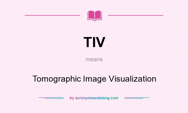 What does TIV mean? It stands for Tomographic Image Visualization