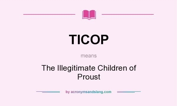 What does TICOP mean? It stands for The Illegitimate Children of Proust