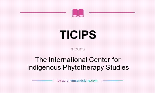 What does TICIPS mean? It stands for The International Center for Indigenous Phytotherapy Studies