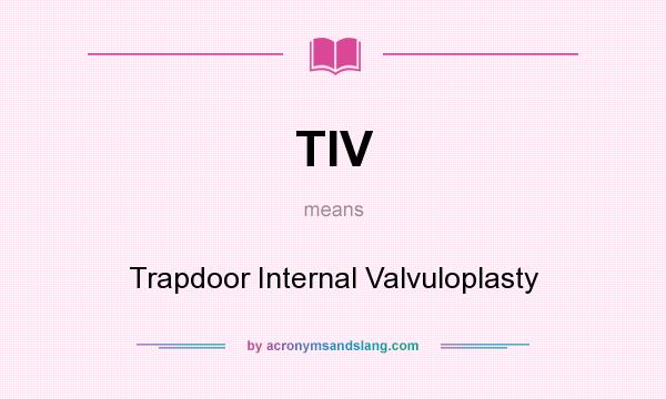 What does TIV mean? It stands for Trapdoor Internal Valvuloplasty
