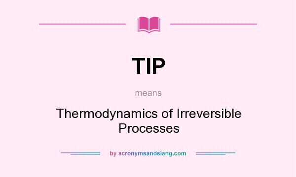 What does TIP mean? It stands for Thermodynamics of Irreversible Processes