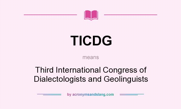What does TICDG mean? It stands for Third International Congress of Dialectologists and Geolinguists
