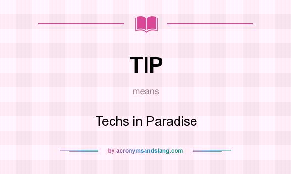 What does TIP mean? It stands for Techs in Paradise