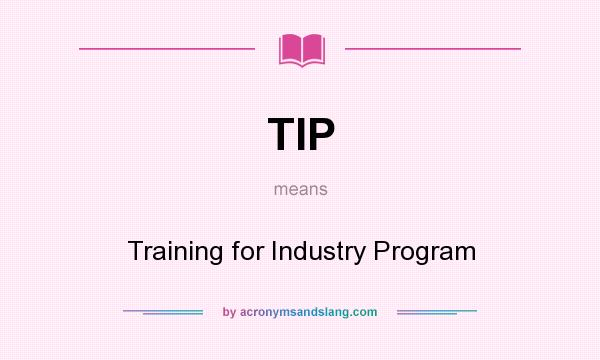 What does TIP mean? It stands for Training for Industry Program