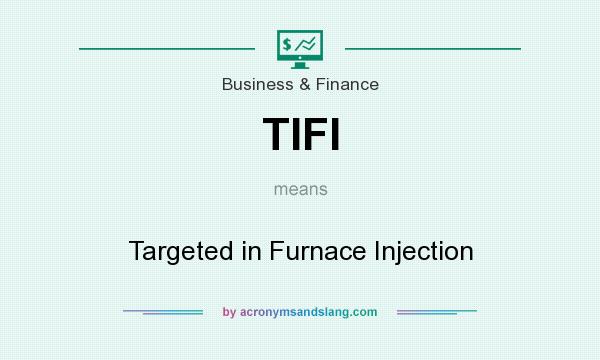 What does TIFI mean? It stands for Targeted in Furnace Injection