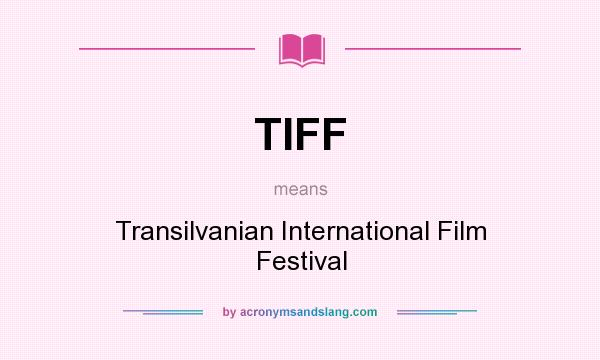 What does TIFF mean? It stands for Transilvanian International Film Festival