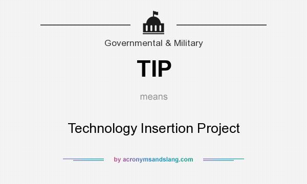 What does TIP mean? It stands for Technology Insertion Project